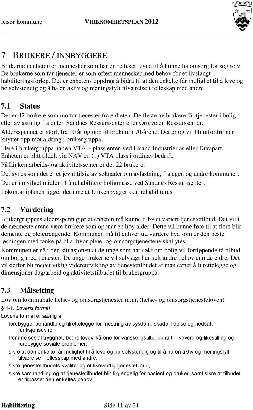 Det er enhetens oppdrag å bidra til at den enkelte får mulighet til å leve og bo selvstendig og å ha en aktiv og meningsfylt tilværelse i felleskap med andre. 7.