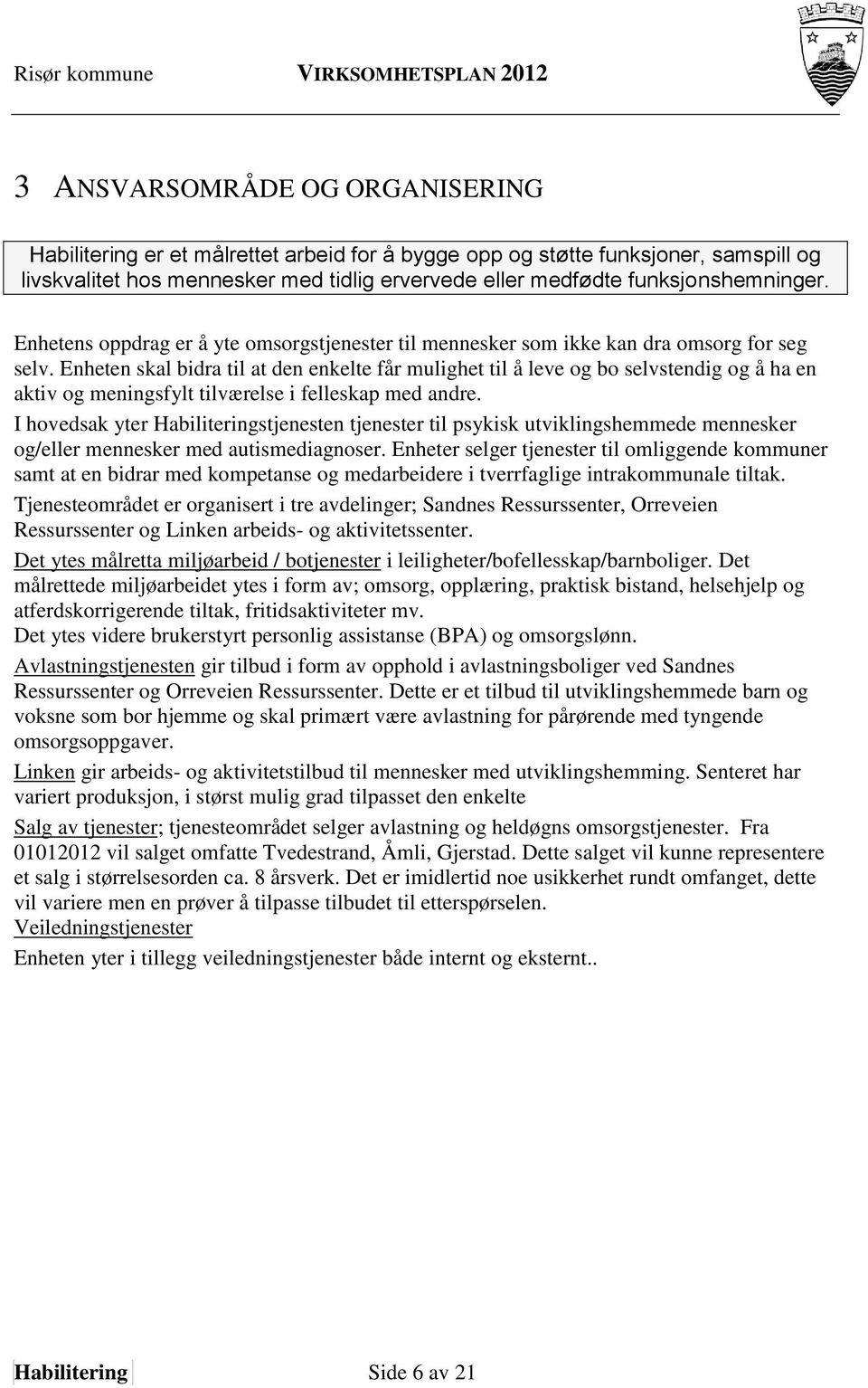 Enheten skal bidra til at den enkelte får mulighet til å leve og bo selvstendig og å ha en aktiv og meningsfylt tilværelse i felleskap med andre.