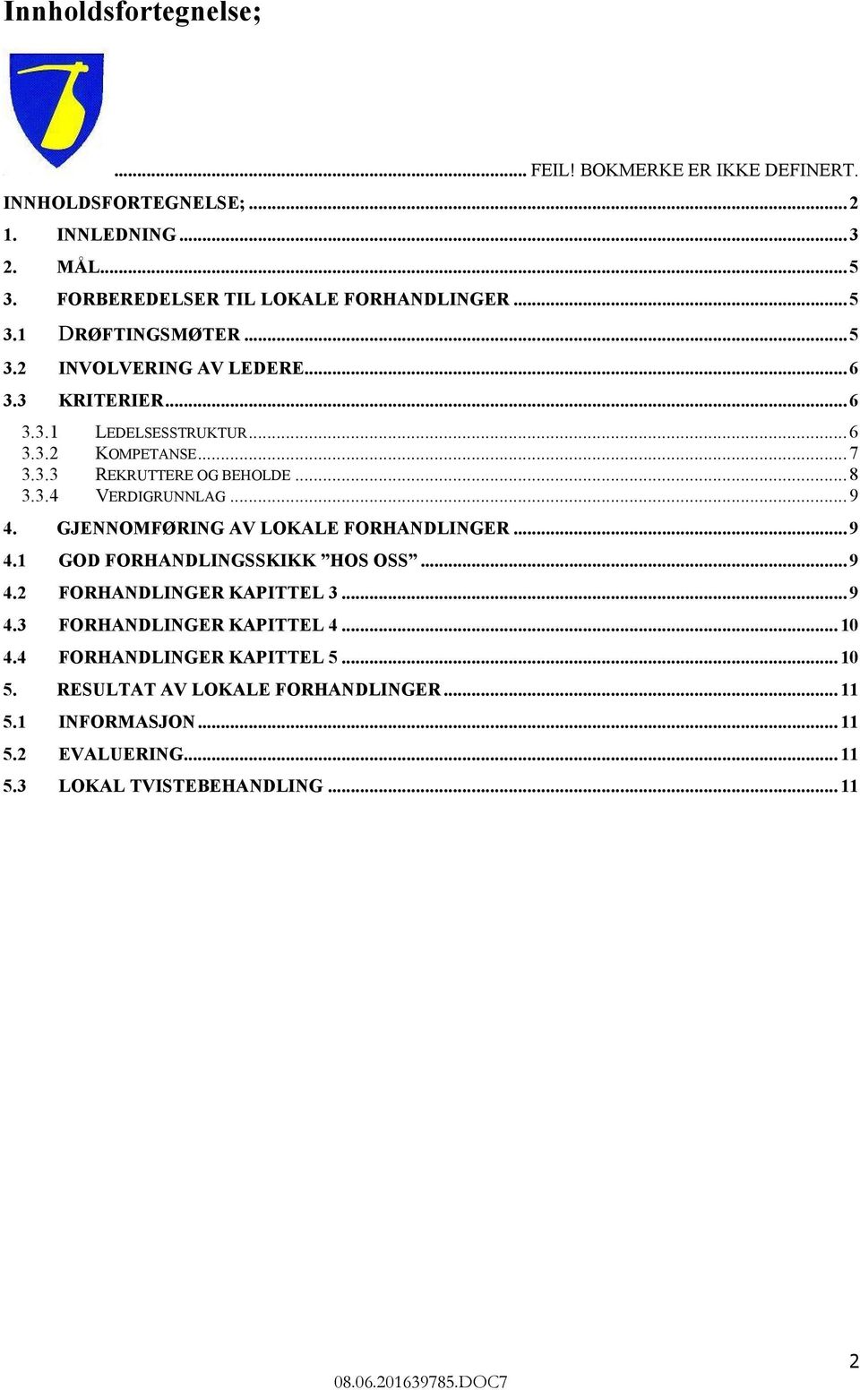 GJENNOMFØRING AV LOKALE FORHANDLINGER...9 4.1 GOD FORHANDLINGSSKIKK HOS OSS...9 4.2 FORHANDLINGER KAPITTEL 3...9 4.3 FORHANDLINGER KAPITTEL 4...10 4.