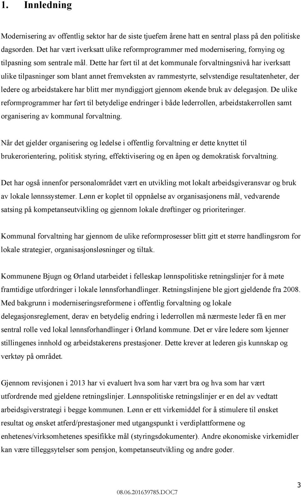 Dette har ført til at det kommunale forvaltningsnivå har iverksatt ulike tilpasninger som blant annet fremveksten av rammestyrte, selvstendige resultatenheter, der ledere og arbeidstakere har blitt