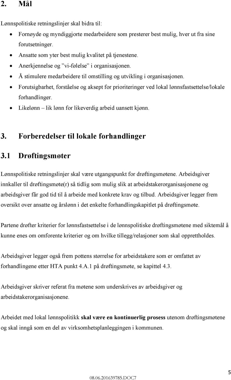 Forutsigbarhet, forståelse og aksept for prioriteringer ved lokal lønnsfastsettelse/lokale forhandlinger. Likelønn lik lønn for likeverdig arbeid uansett kjønn. 3.