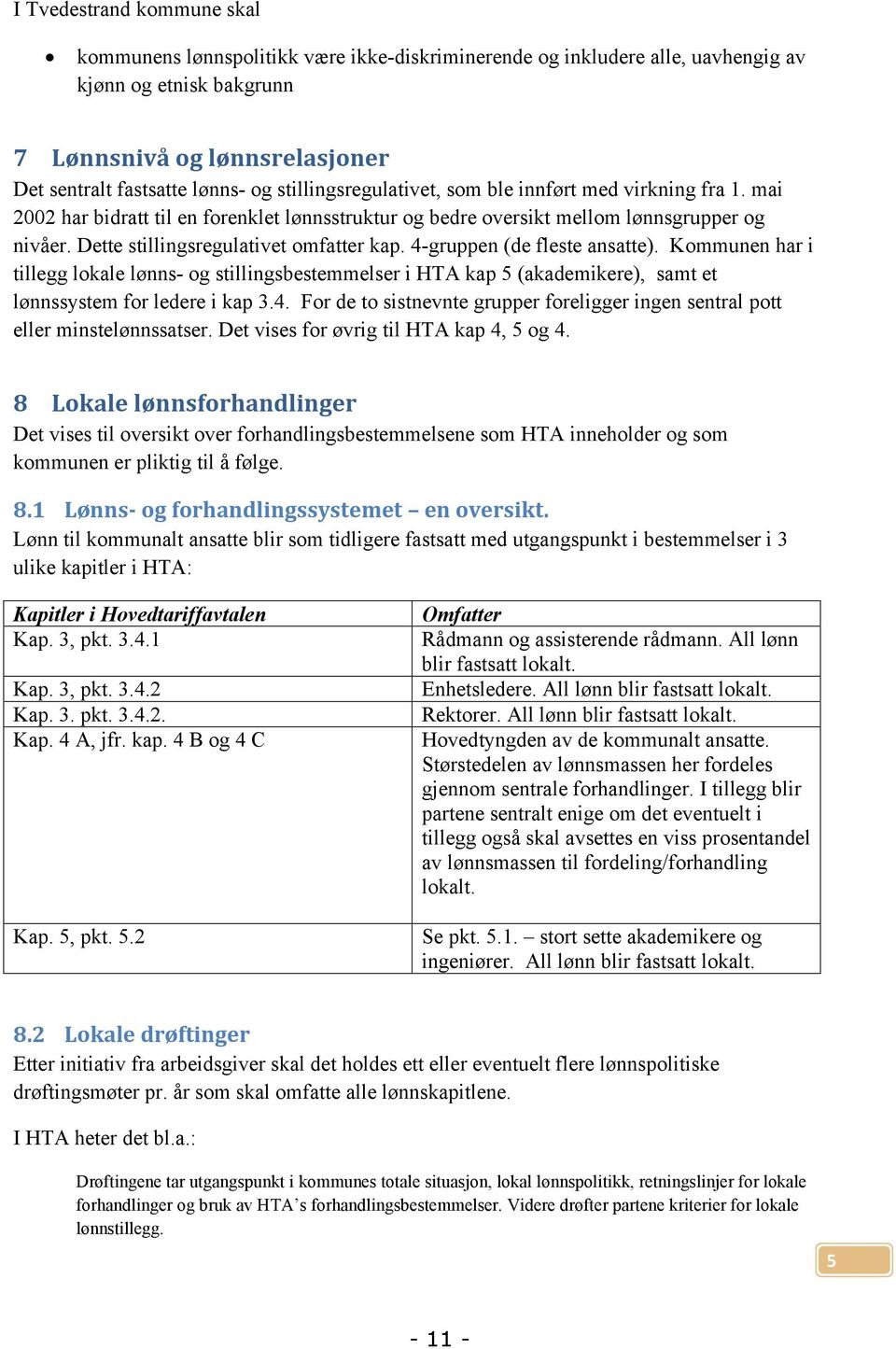 4-gruppen (de fleste ansatte). Kommunen har i tillegg lokale lønns- og stillingsbestemmelser i HTA kap 5 (akademikere), samt et lønnssystem for ledere i kap 3.4. For de to sistnevnte grupper foreligger ingen sentral pott eller minstelønnssatser.