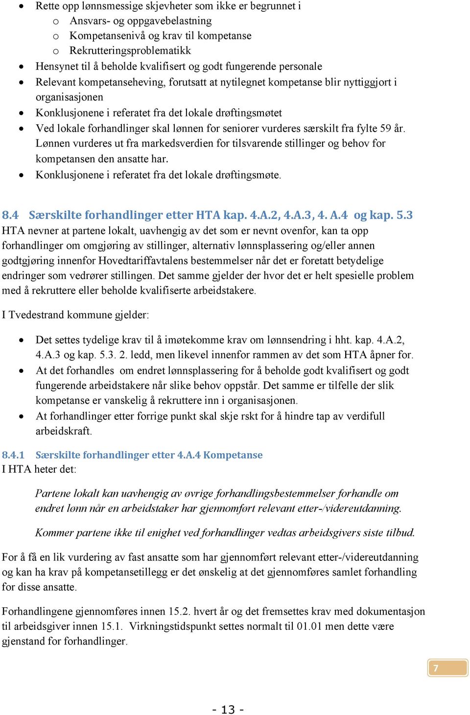 forhandlinger skal lønnen for seniorer vurderes særskilt fra fylte 59 år. Lønnen vurderes ut fra markedsverdien for tilsvarende stillinger og behov for kompetansen den ansatte har.