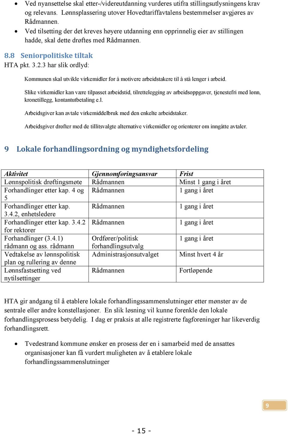 3 har slik ordlyd: Kommunen skal utvikle virkemidler for å motivere arbeidstakere til å stå lenger i arbeid.