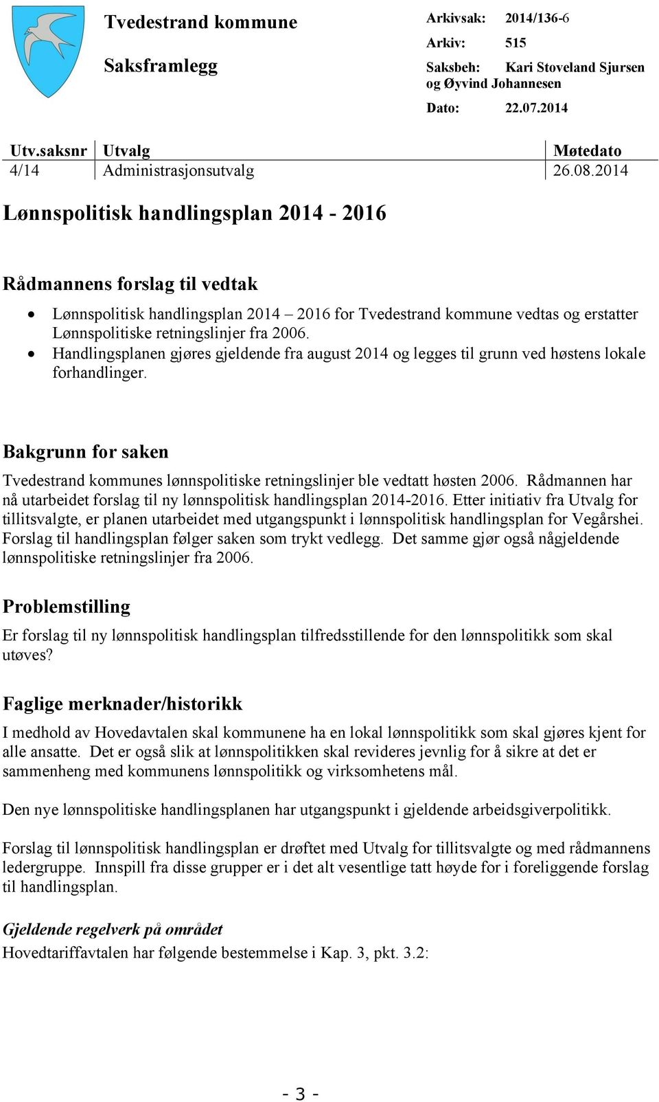 Handlingsplanen gjøres gjeldende fra august 2014 og legges til grunn ved høstens lokale forhandlinger. Bakgrunn for saken Tvedestrand kommunes lønnspolitiske retningslinjer ble vedtatt høsten 2006.