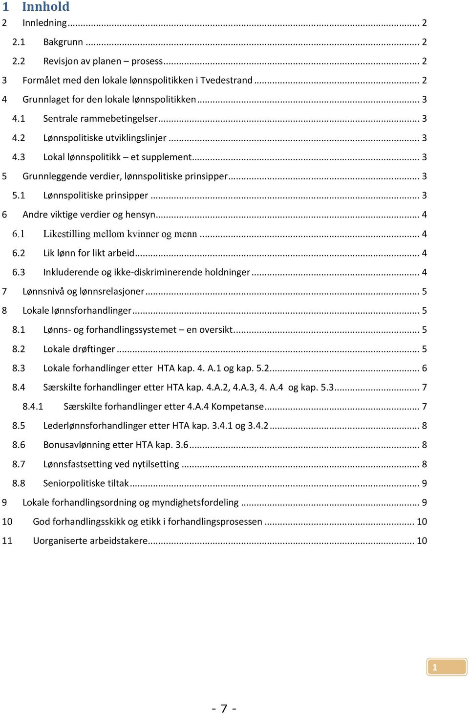 .. 3 6 Andre viktige verdier og hensyn... 4 6.1 Likestilling mellom kvinner og menn... 4 6.2 Lik lønn for likt arbeid... 4 6.3 Inkluderende og ikke-diskriminerende holdninger.