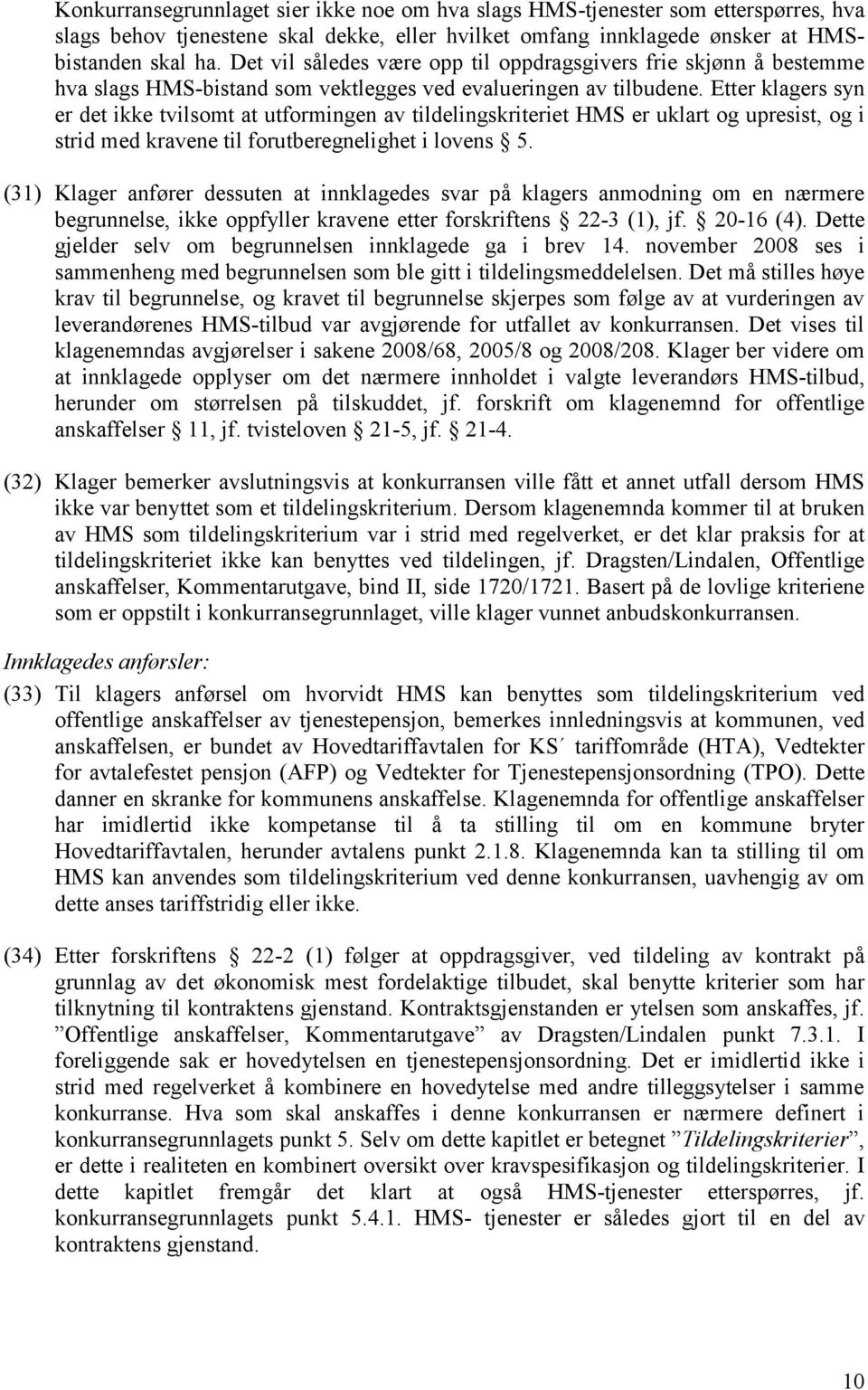 Etter klagers syn er det ikke tvilsomt at utformingen av tildelingskriteriet HMS er uklart og upresist, og i strid med kravene til forutberegnelighet i lovens 5.