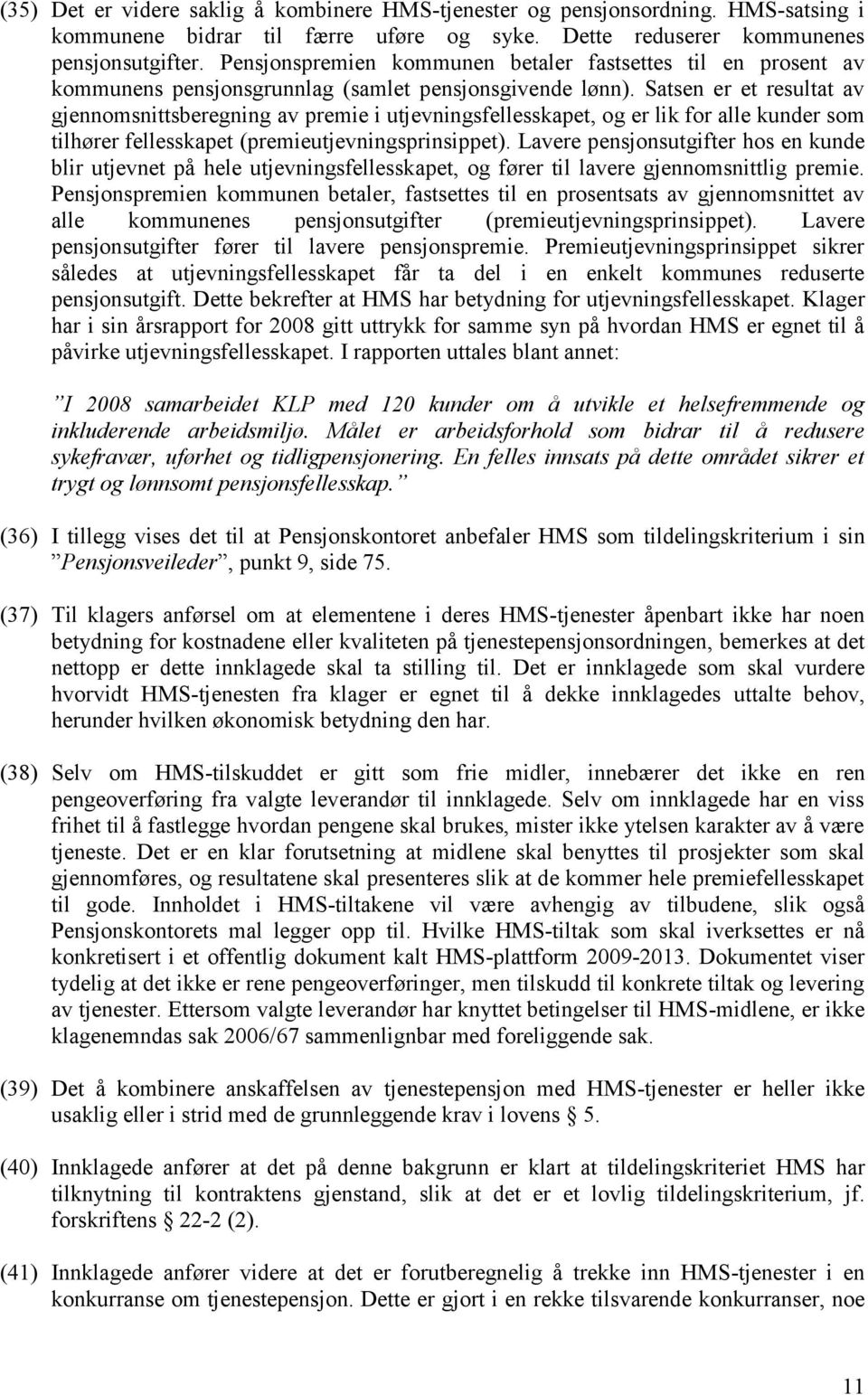 Satsen er et resultat av gjennomsnittsberegning av premie i utjevningsfellesskapet, og er lik for alle kunder som tilhører fellesskapet (premieutjevningsprinsippet).