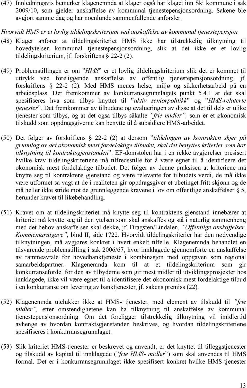 Hvorvidt HMS er et lovlig tildelingskriterium ved anskaffelse av kommunal tjenestepensjon (48) Klager anfører at tildelingskriteriet HMS ikke har tilstrekkelig tilknytning til hovedytelsen kommunal