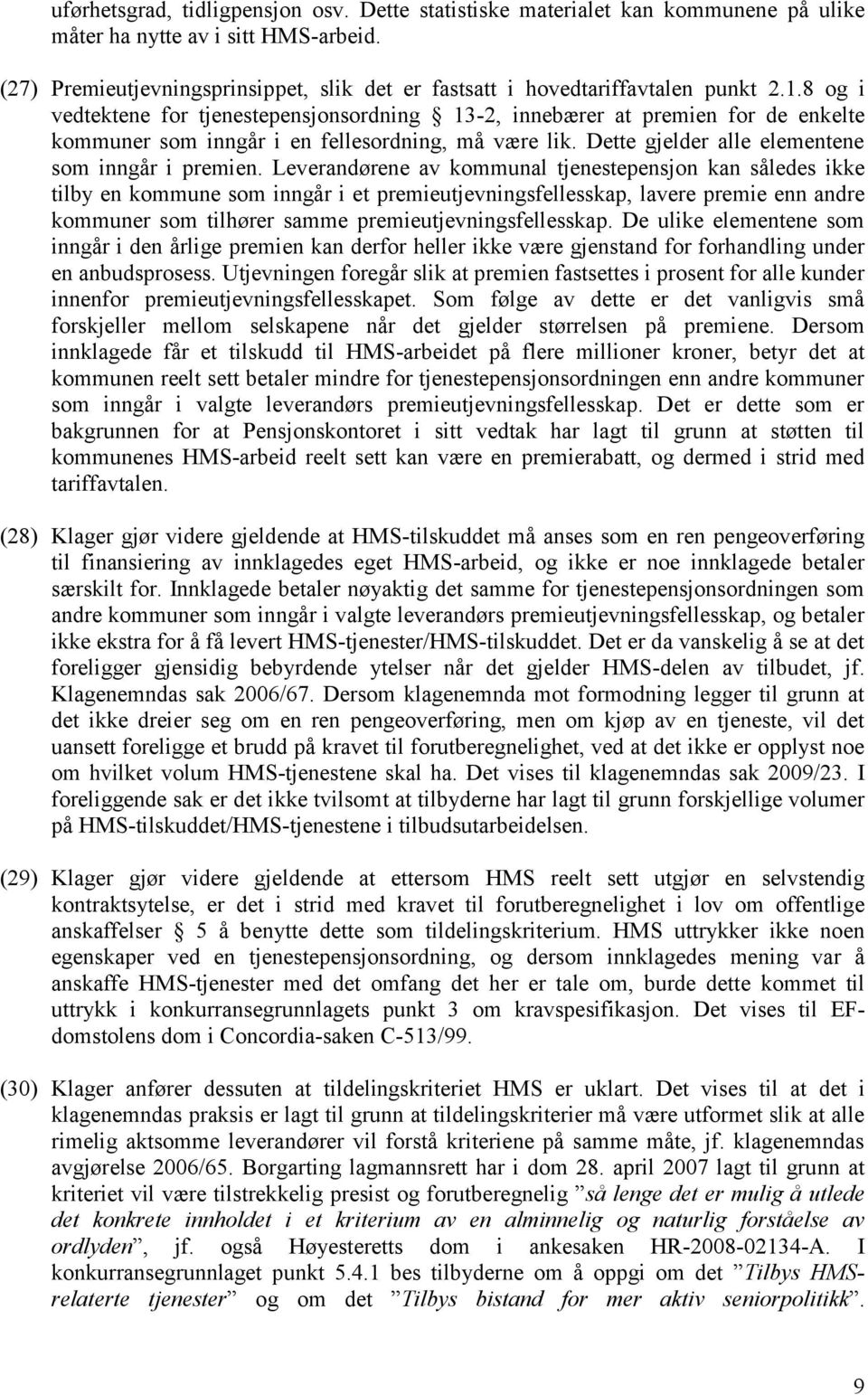 8 og i vedtektene for tjenestepensjonsordning 13-2, innebærer at premien for de enkelte kommuner som inngår i en fellesordning, må være lik. Dette gjelder alle elementene som inngår i premien.