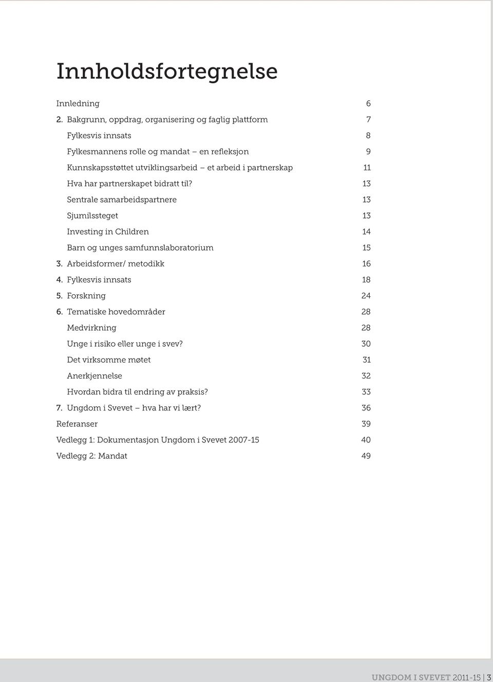 har partnerskapet bidratt til? 13 Sentrale samarbeidspartnere 13 Sjumilssteget 13 Investing in Children 14 Barn og unges samfunnslaboratorium 15 3. Arbeidsformer/ metodikk 16 4.