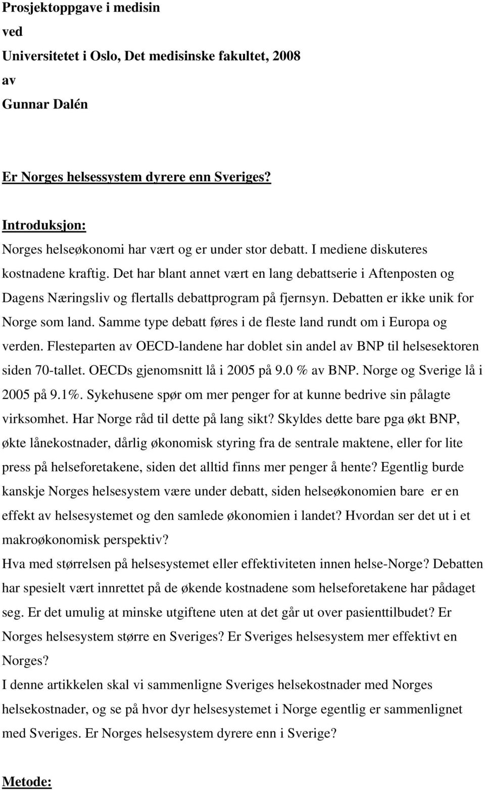 Det har blant annet vært en lang debattserie i Aftenposten og Dagens Næringsliv og flertalls debattprogram på fjernsyn. Debatten er ikke unik for Norge som land.