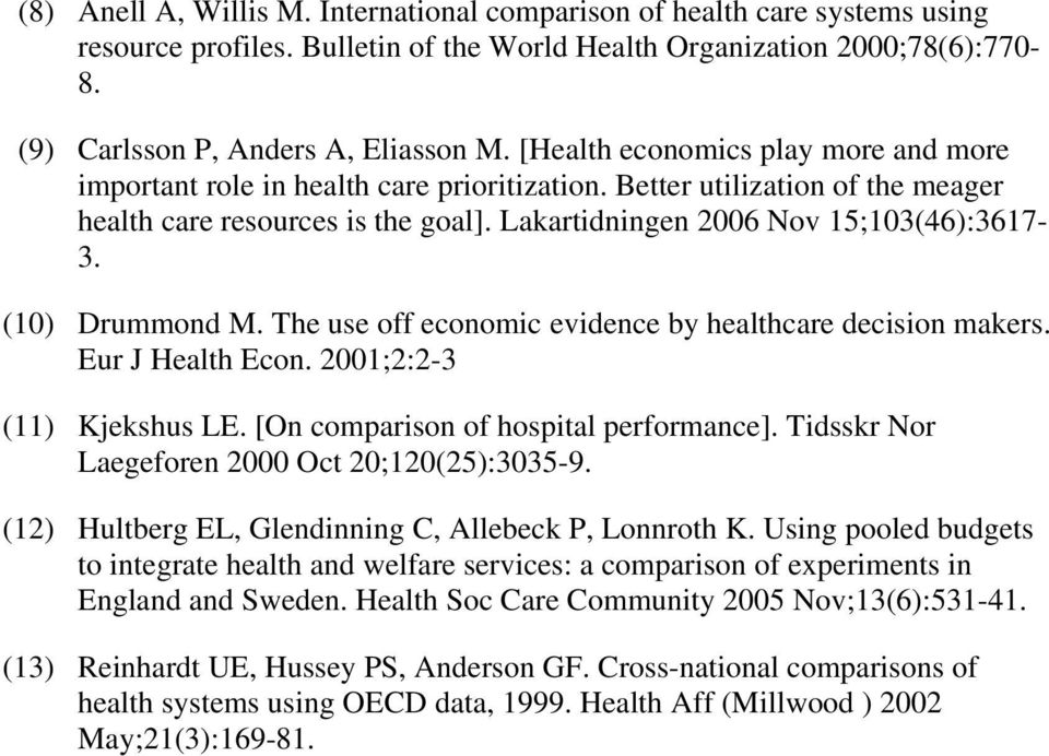 (10) Drummond M. The use off economic evidence by healthcare decision makers. Eur J Health Econ. 2001;2:2-3 (11) Kjekshus LE. [On comparison of hospital performance].