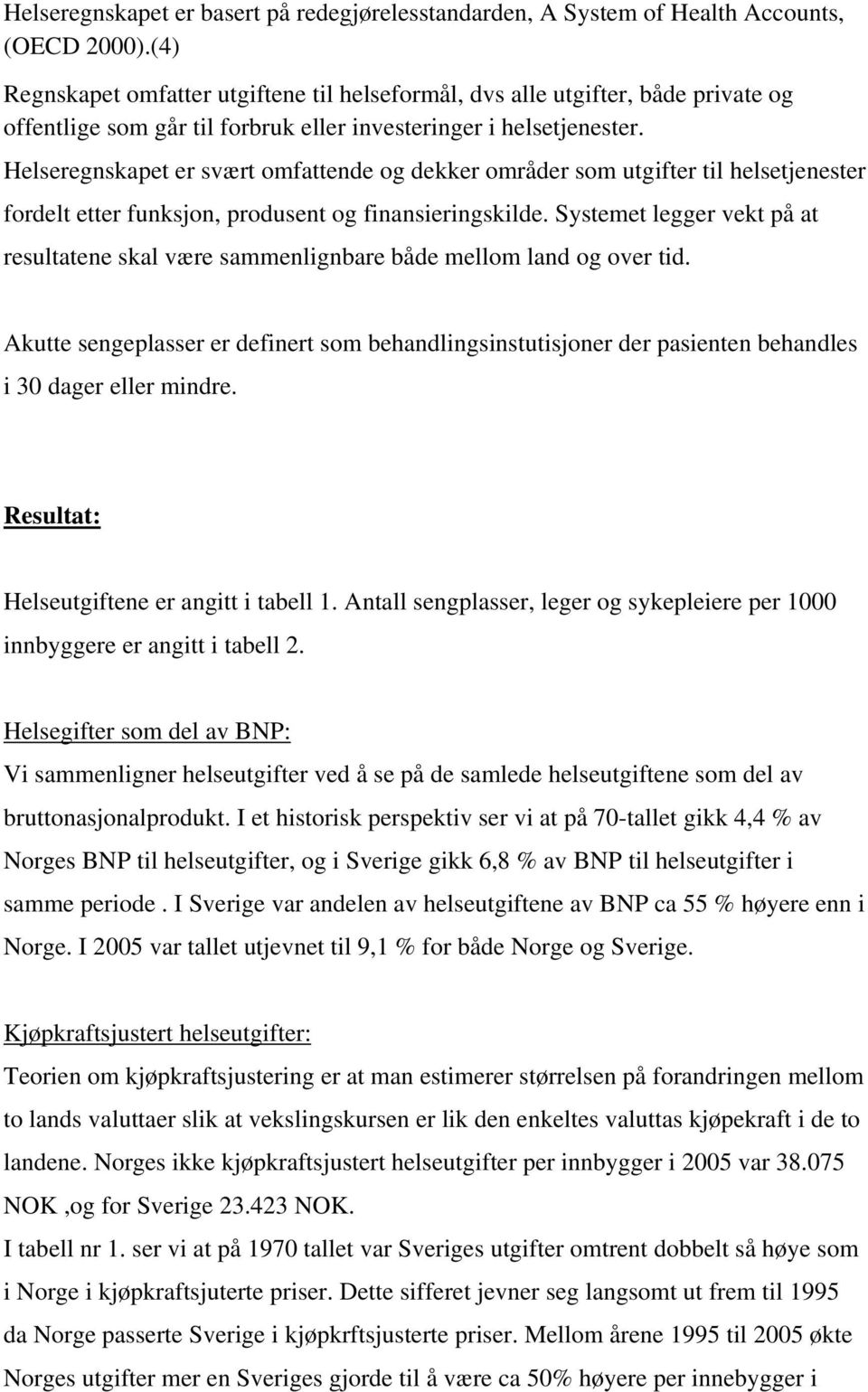 Helseregnskapet er svært omfattende og dekker områder som utgifter til helsetjenester fordelt etter funksjon, produsent og finansieringskilde.