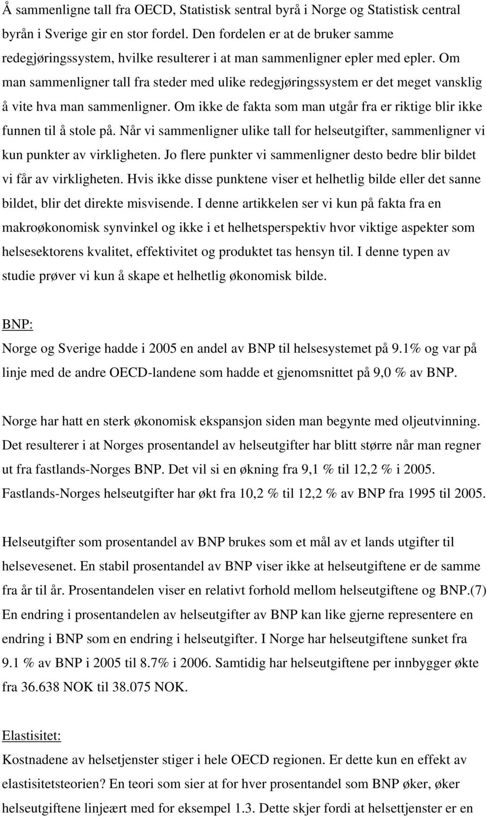 Om man sammenligner tall fra steder med ulike redegjøringssystem er det meget vansklig å vite hva man sammenligner. Om ikke de fakta som man utgår fra er riktige blir ikke funnen til å stole på.