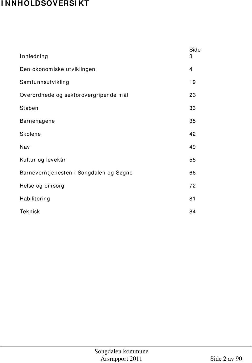 Barnehagene 35 Skolene 42 Nav 49 Kultur og levekår 55 Barneverntjenesten i