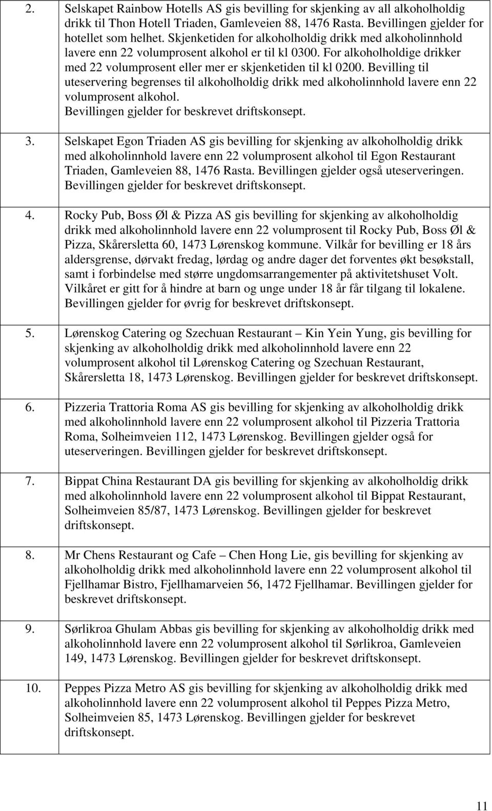 Bevilling til uteservering begrenses til alkoholholdig drikk med alkoholinnhold lavere enn 22 volumprosent alkohol. Bevillingen gjelder for beskrevet driftskonsept. 3.