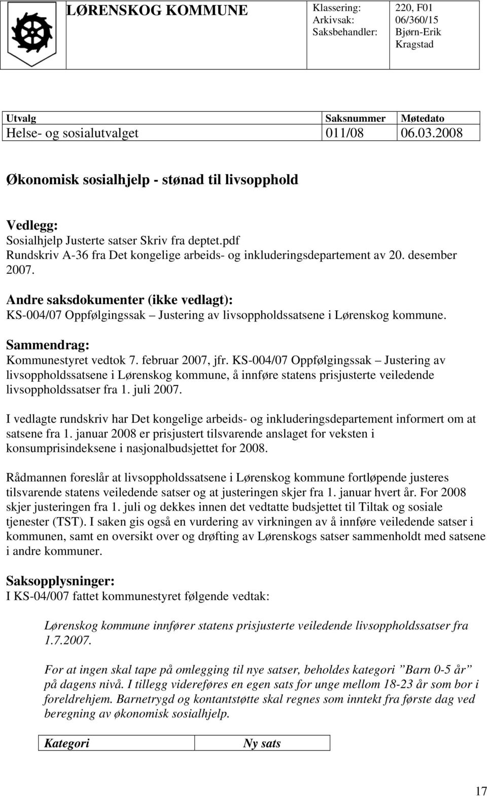 Andre saksdokumenter (ikke vedlagt): KS-004/07 Oppfølgingssak Justering av livsoppholdssatsene i Lørenskog kommune. Sammendrag: Kommunestyret vedtok 7. februar 2007, jfr.