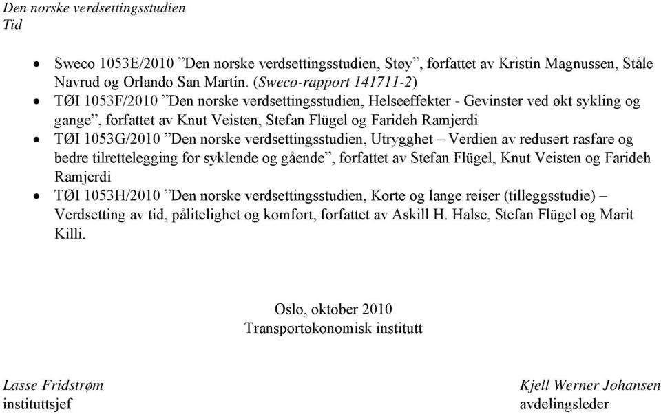 Den norske verdsettingsstudien, Utrygghet Verdien av redusert rasfare og bedre tilrettelegging for syklende og gående, forfattet av Stefan Flügel, Knut Veisten og Farideh Ramjerdi TØI 1053H/2010 Den