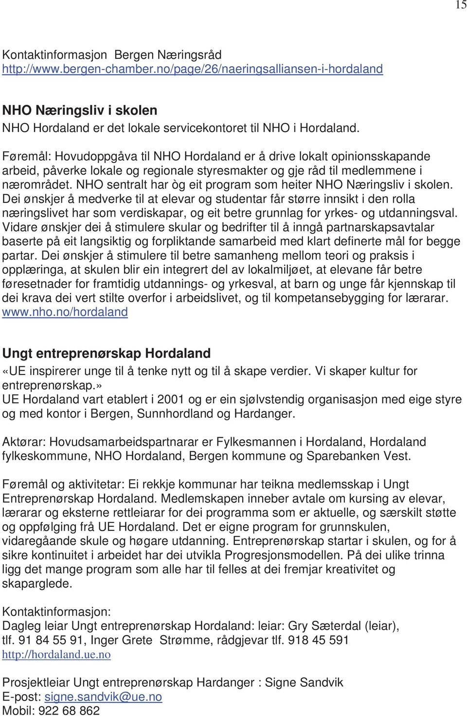 NHO sentralt har òg eit program som heiter NHO Næringsliv i skolen.