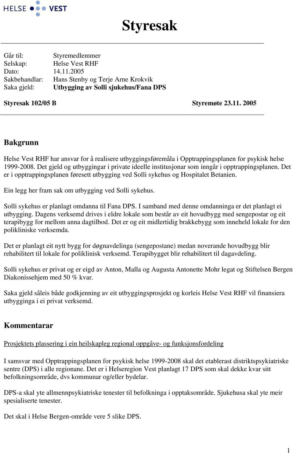 2005 Bakgrunn Helse Vest RHF har ansvar for å realisere utbyggingsføremåla i Opptrappingsplanen for psykisk helse 1999-2008.