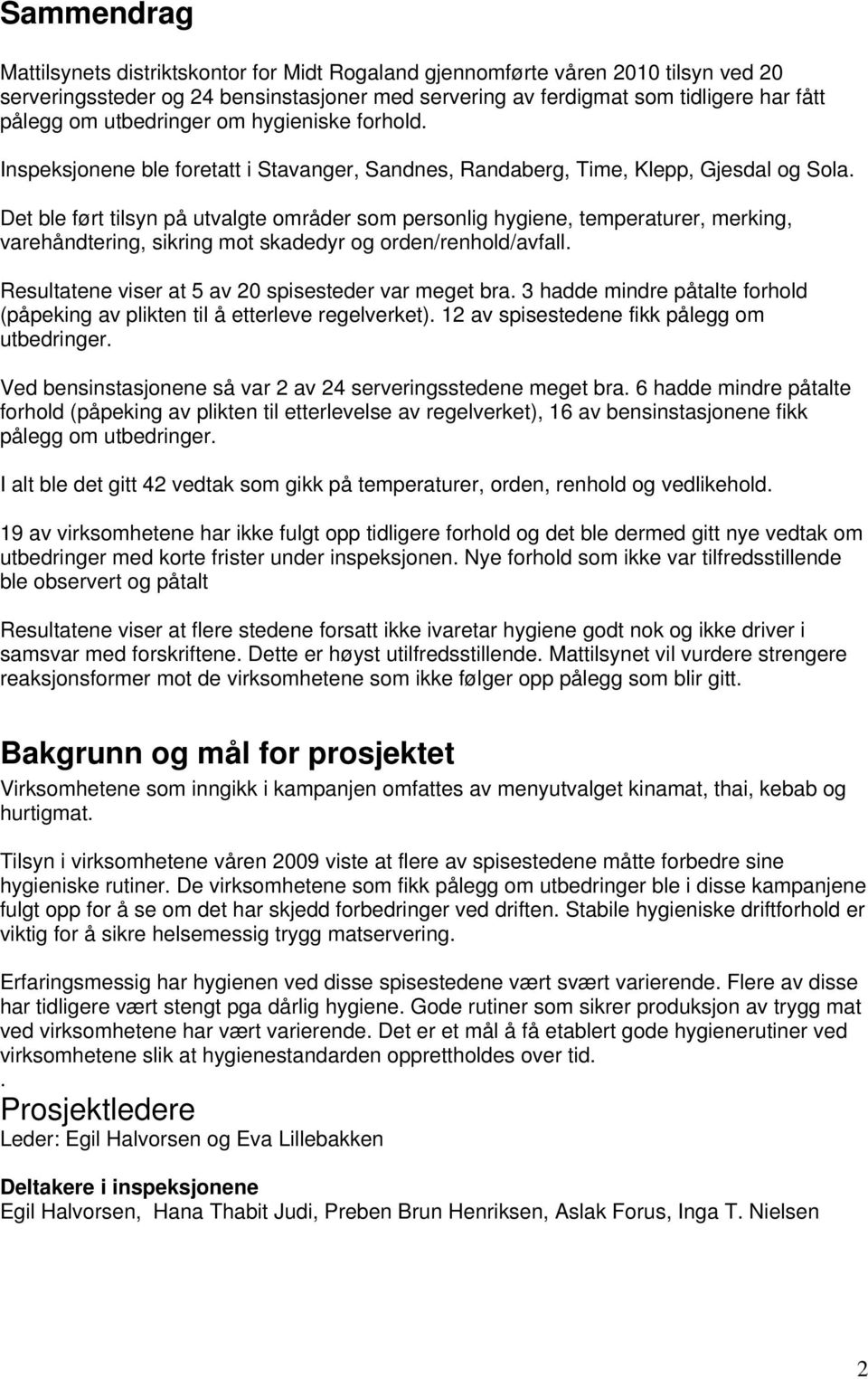 Det ble ført tilsyn på utvalgte områder som personlig hygiene, temperaturer, merking, varehåndtering, sikring mot skadedyr og orden/renhold/avfall.