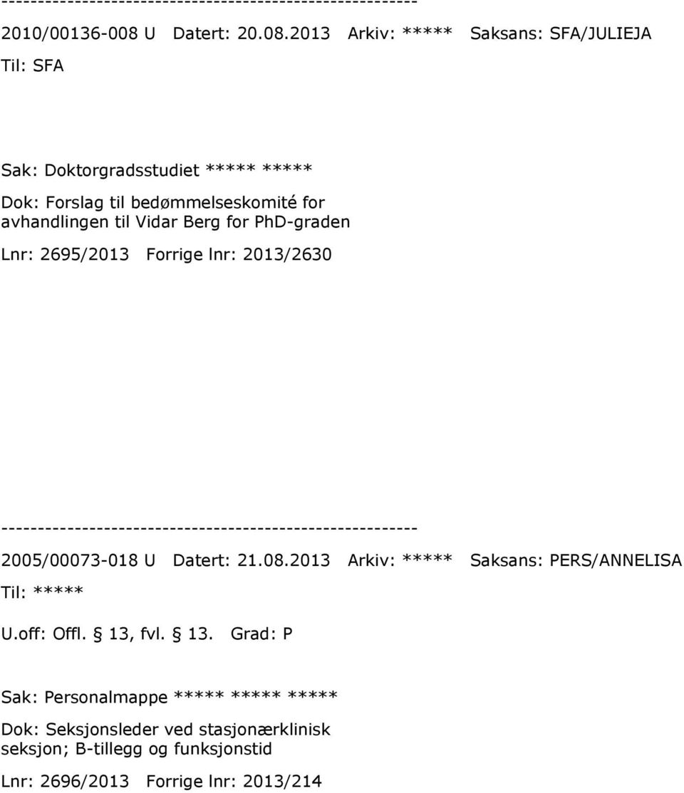 2013 Arkiv: ***** Saksans: SFA/JULIEJA SFA Sak: Doktorgradsstudiet ***** ***** Dok: Forslag til bedømmelseskomité for