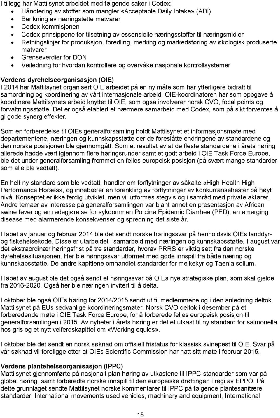 hvordan kontrollere og overvåke nasjonale kontrollsystemer Verdens dyrehelseorganisasjon (OIE) I 2014 har Mattilsynet organisert OIE arbeidet på en ny måte som har ytterligere bidratt til samordning