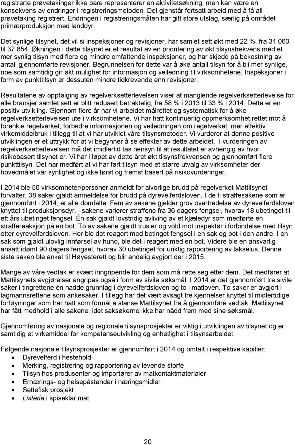 Det synlige tilsynet, det vil si inspeksjoner og revisjoner, har samlet sett økt med 22 %, fra 31 060 til 37 854.