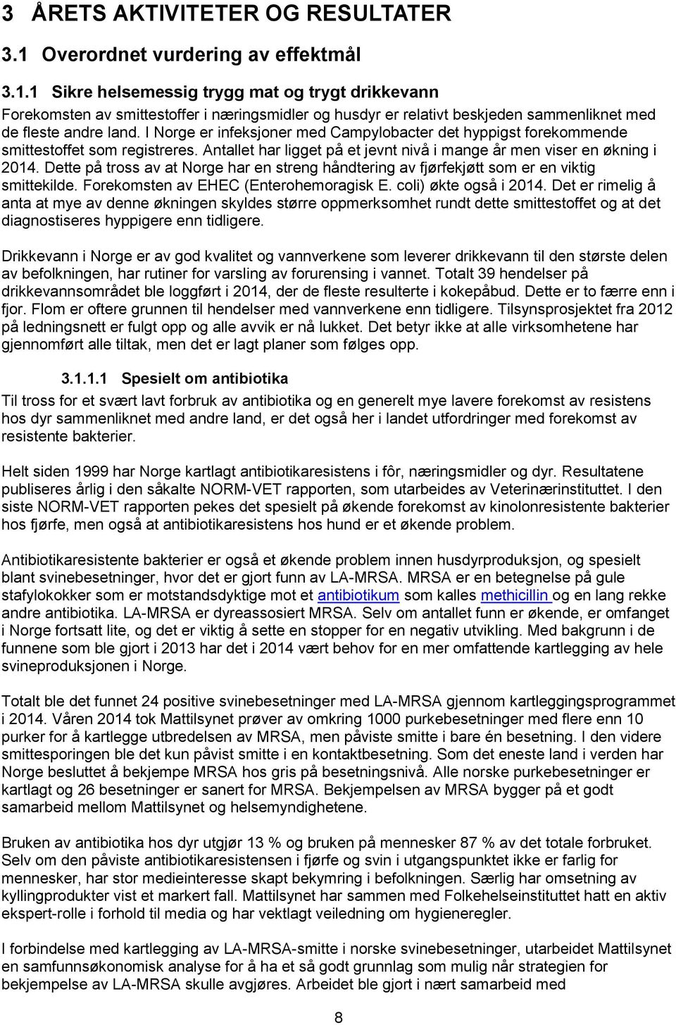 1 Sikre helsemessig trygg mat og trygt drikkevann Forekomsten av smittestoffer i næringsmidler og husdyr er relativt beskjeden sammenliknet med de fleste andre land.