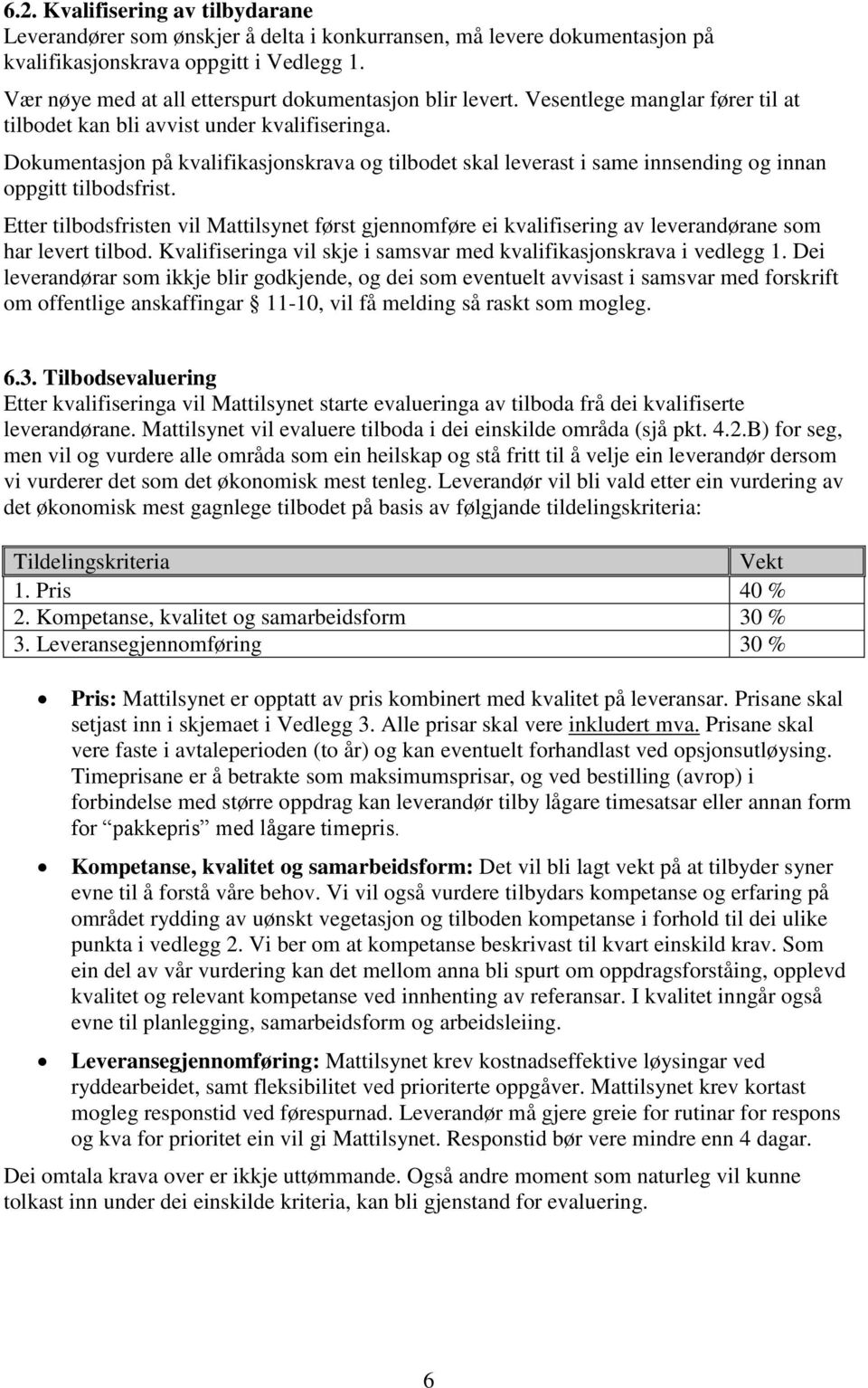 Dokumentasjon på kvalifikasjonskrava og tilbodet skal leverast i same innsending og innan oppgitt tilbodsfrist.