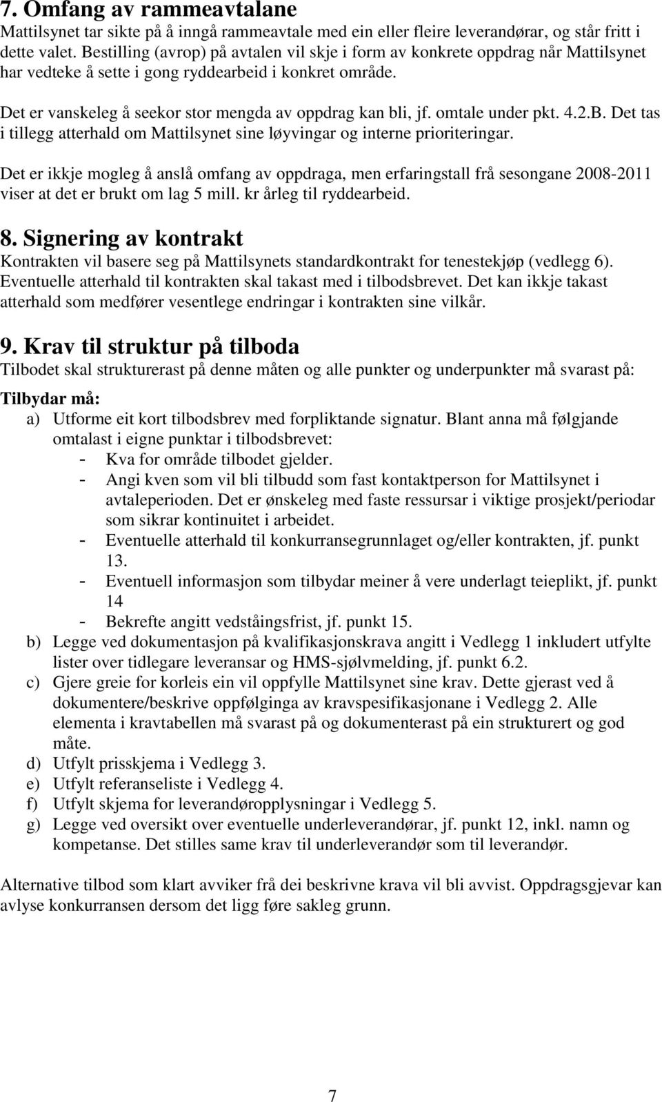 omtale under pkt. 4.2.B. Det tas i tillegg atterhald om Mattilsynet sine løyvingar og interne prioriteringar.