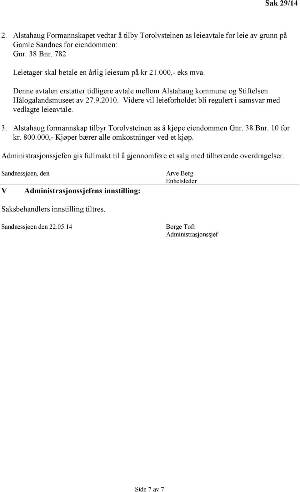 3. Alstahaug formannskap tilbyr Torolvsteinen as å kjøpe eiendommen Gnr. 38 Bnr. 10 for kr. 800.000,- Kjøper bærer alle omkostninger ved et kjøp.