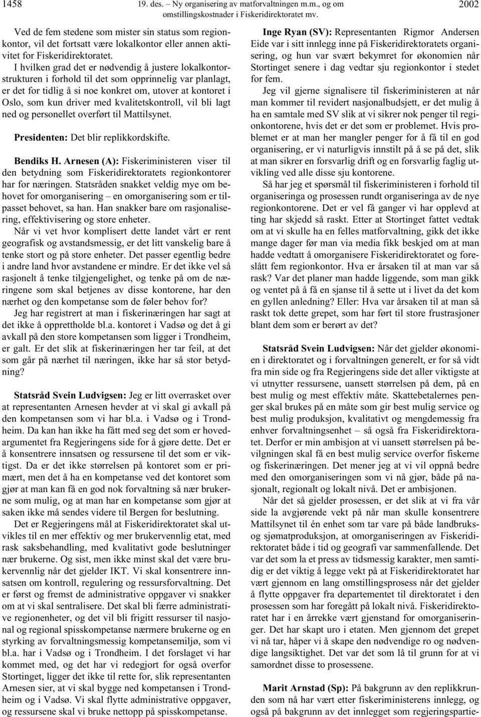 kvalitetskontroll, vil bli lagt ned og personellet overført til Mattilsynet. Presidenten: Det blir replikkordskifte. Bendiks H.