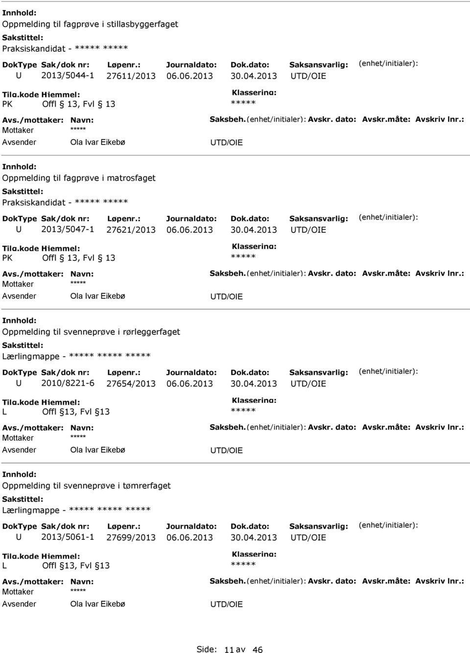 måte: Avskriv lnr.: Mottaker Ola var Eikebø TD/OE Oppmelding til svenneprøve i rørleggerfaget ærlingmappe - 2010/8221-6 27654/2013 30.04.2013 TD/OE Avs./mottaker: Navn: Saksbeh. Avskr. dato: Avskr.