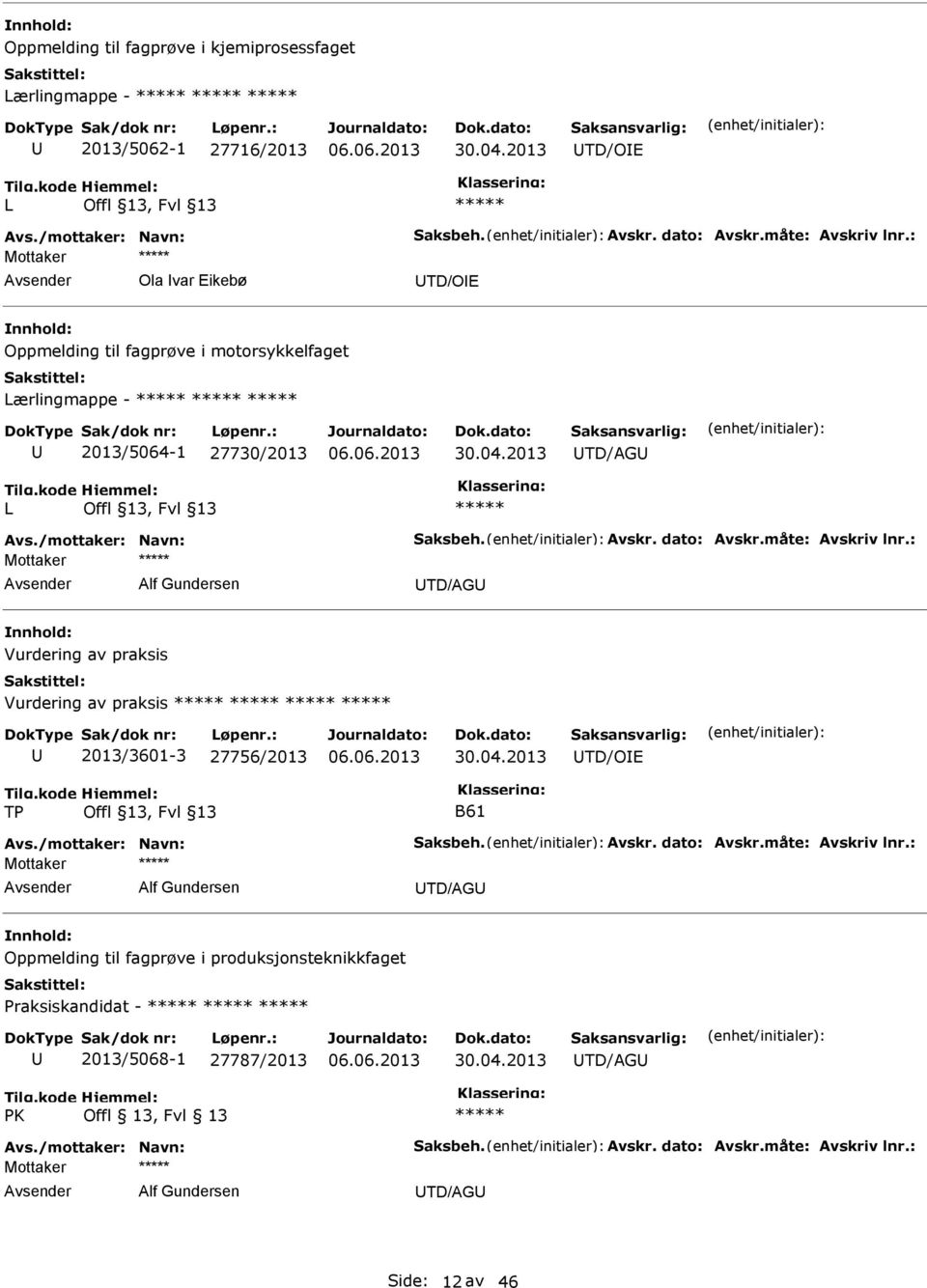 : Mottaker Alf Gundersen TD/AG Vurdering av praksis Vurdering av praksis 2013/3601-3 27756/2013 30.04.2013 TD/OE TP B61 Avs./mottaker: Navn: Saksbeh. Avskr. dato: Avskr.måte: Avskriv lnr.