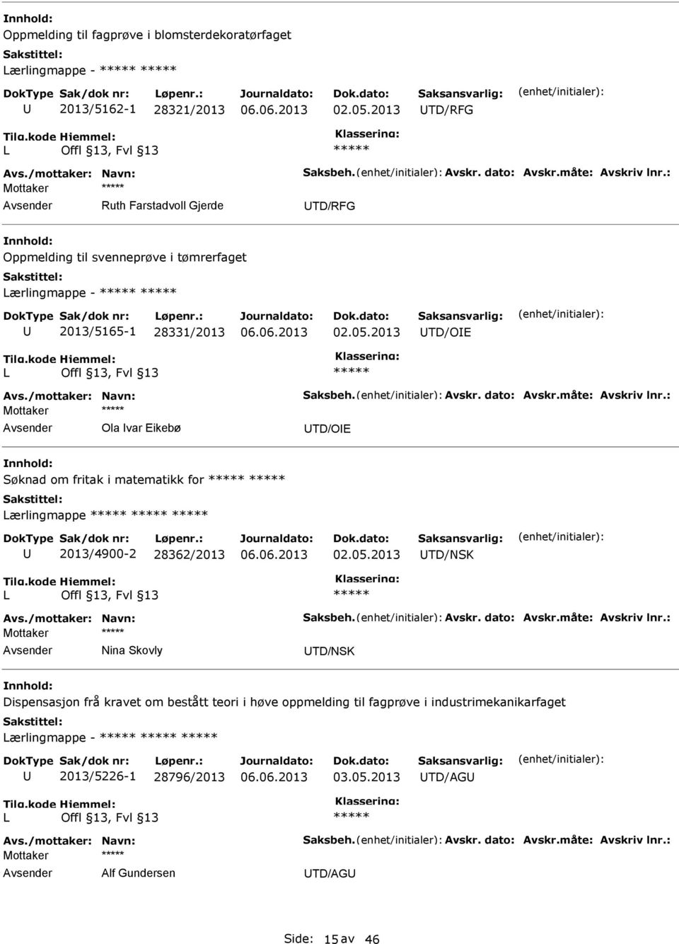 måte: Avskriv lnr.: Mottaker Ola var Eikebø TD/OE Søknad om fritak i matematikk for ærlingmappe 2013/4900-2 28362/2013 02.05.2013 TD/NSK Avs./mottaker: Navn: Saksbeh. Avskr. dato: Avskr.