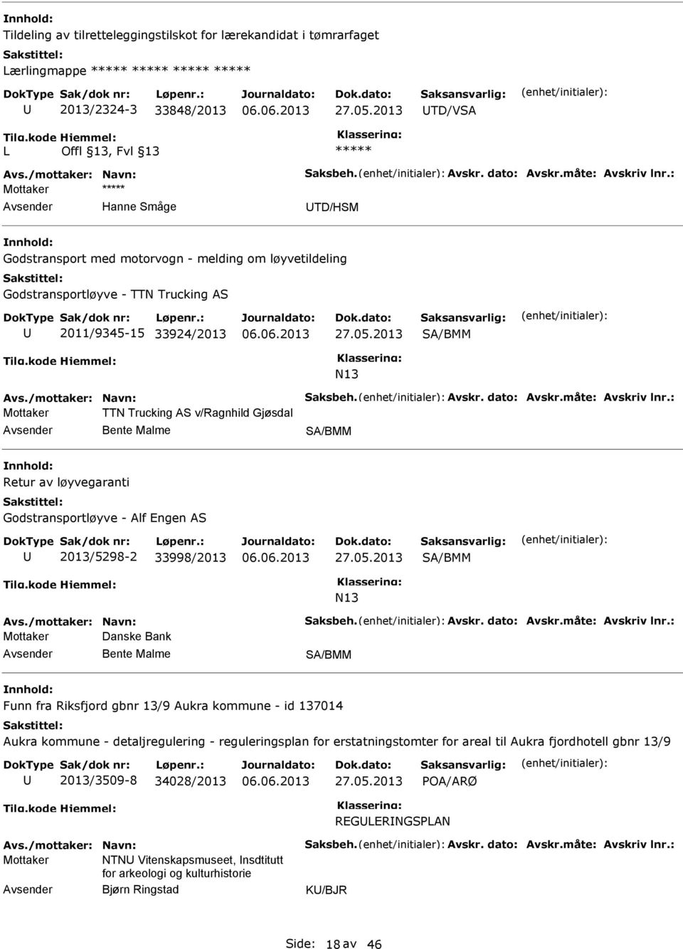 Avskr. dato: Avskr.måte: Avskriv lnr.: Mottaker TTN Trucking AS v/ragnhild Gjøsdal Bente Malme SA/BMM Retur av løyvegaranti Godstransportløyve - Alf Engen AS 2013/5298-2 33998/2013 27.05.