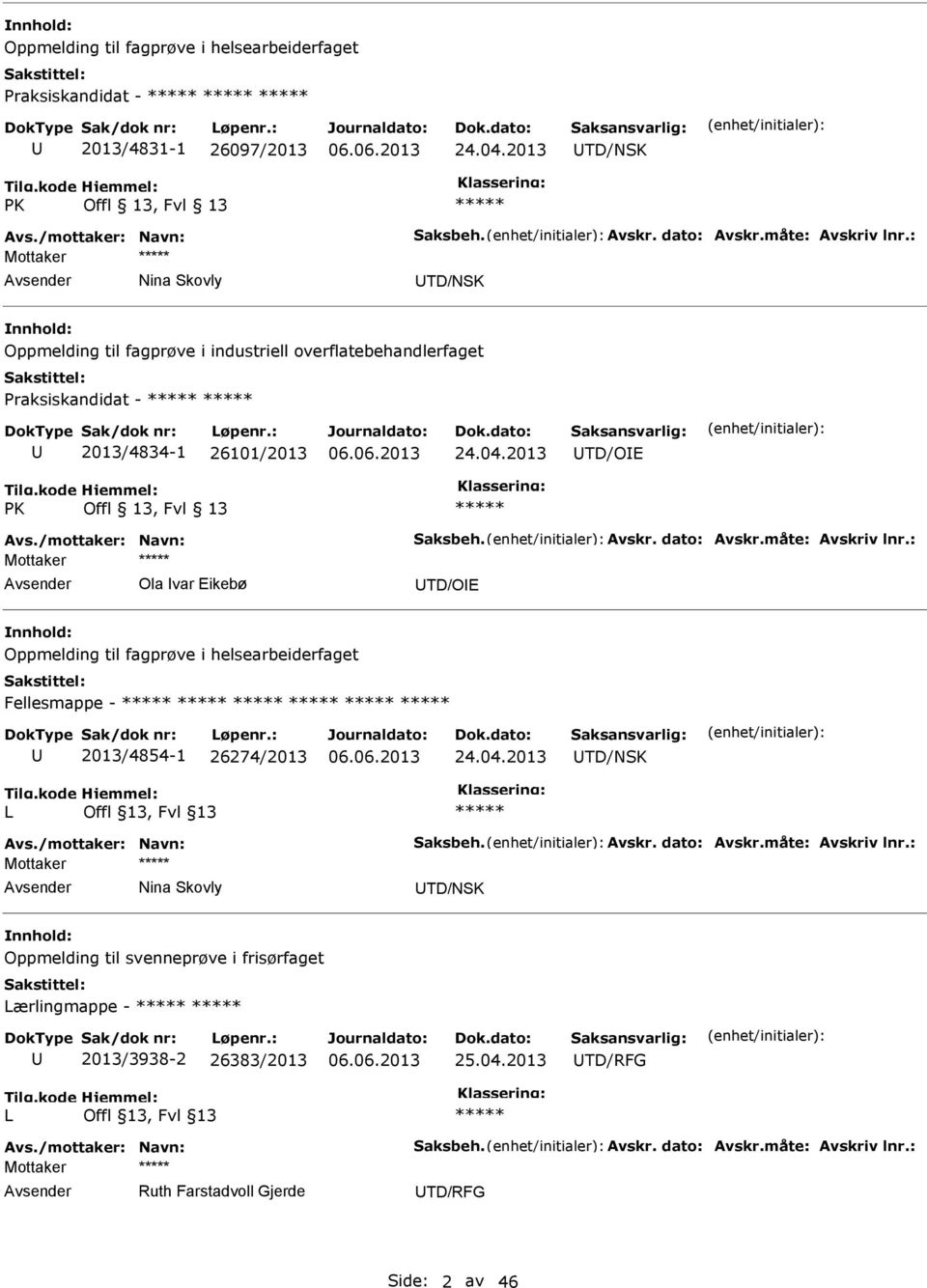 Avskr. dato: Avskr.måte: Avskriv lnr.: Mottaker Ola var Eikebø TD/OE Oppmelding til fagprøve i helsearbeiderfaget Fellesmappe - 2013/4854-1 26274/2013 24.04.2013 TD/NSK Avs./mottaker: Navn: Saksbeh.