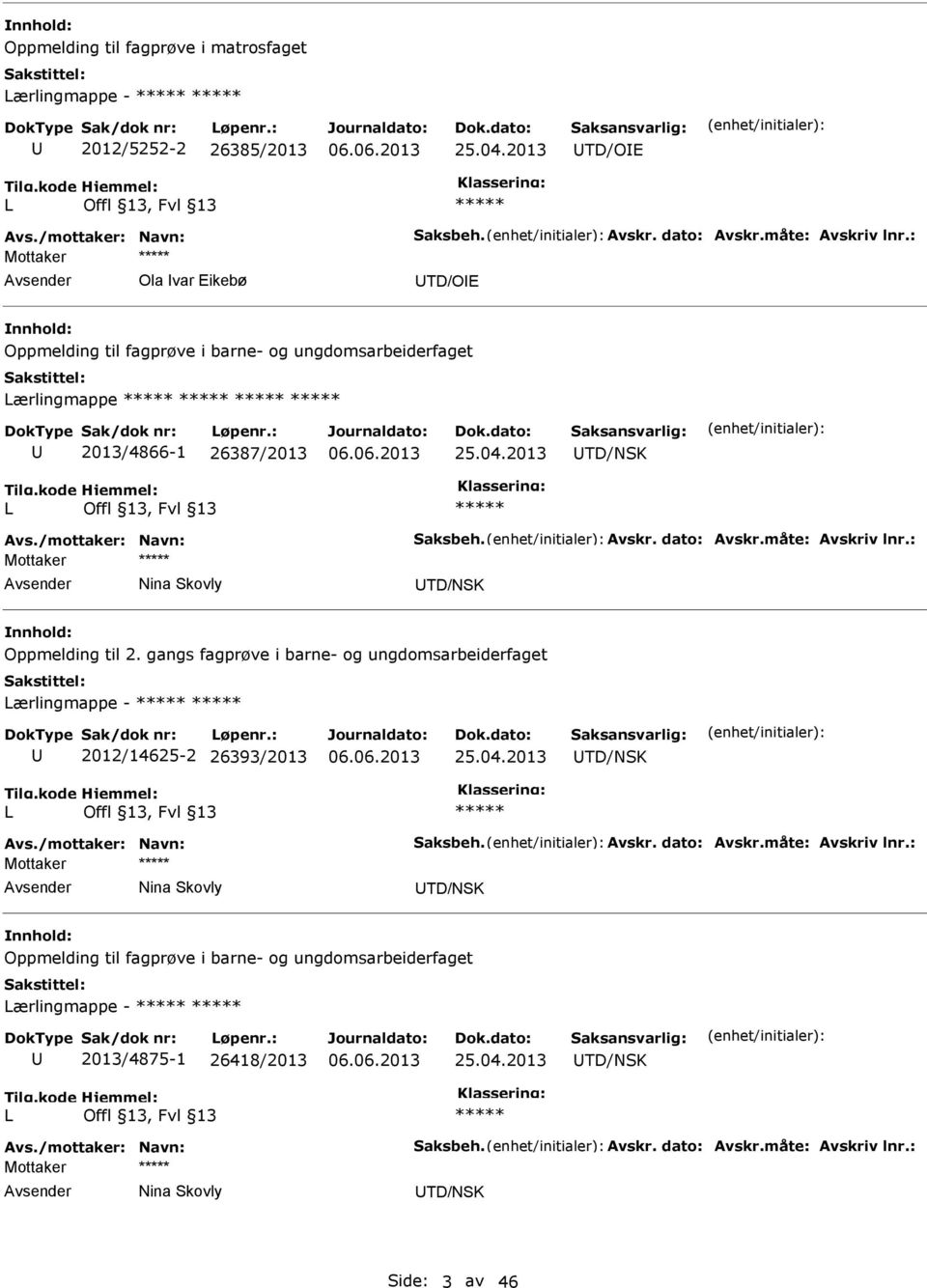 måte: Avskriv lnr.: Mottaker Nina Skovly TD/NSK Oppmelding til 2. gangs fagprøve i barne- og ungdomsarbeiderfaget ærlingmappe - 2012/14625-2 26393/2013 25.04.2013 TD/NSK Avs./mottaker: Navn: Saksbeh.