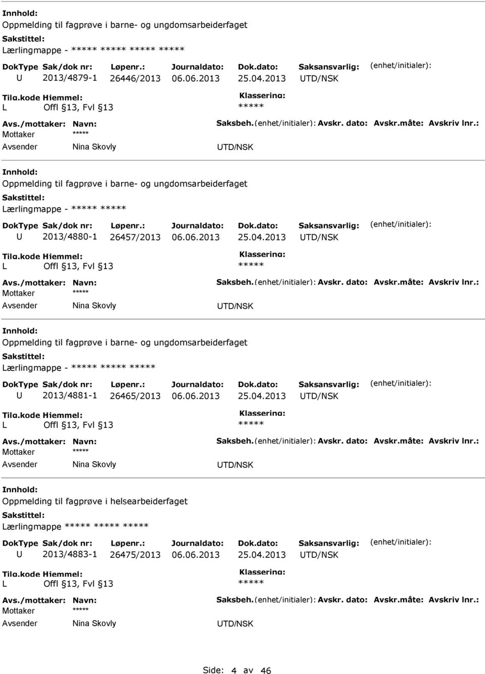 måte: Avskriv lnr.: Mottaker Nina Skovly TD/NSK Oppmelding til fagprøve i barne- og ungdomsarbeiderfaget ærlingmappe - 2013/4881-1 26465/2013 25.04.2013 TD/NSK Avs./mottaker: Navn: Saksbeh. Avskr. dato: Avskr.