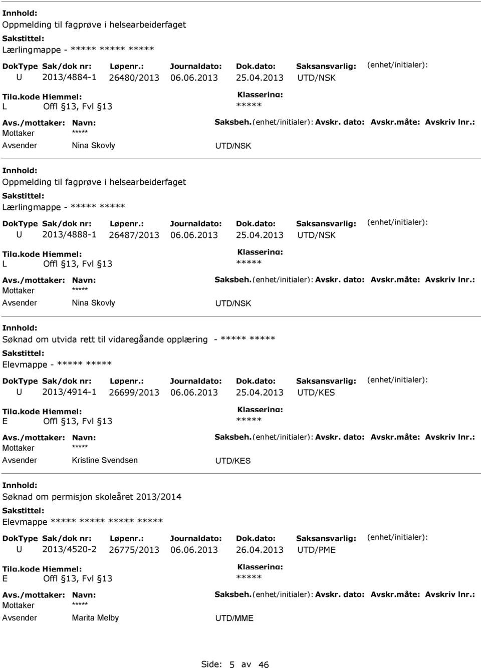 : Mottaker Nina Skovly TD/NSK Søknad om utvida rett til vidaregåande opplæring - Elevmappe - 2013/4914-1 26699/2013 25.04.2013 TD/KES E Avs./mottaker: Navn: Saksbeh. Avskr. dato: Avskr.