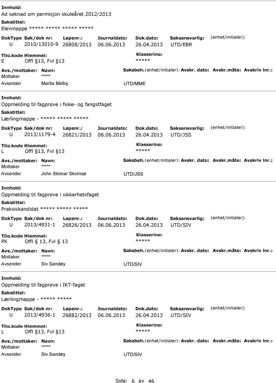 måte: Avskriv lnr.: Mottaker John Steinar Skomsø TD/JSS Oppmelding til fagprøve i sikkerhetsfaget Praksiskandidat 2013/4931-1 26826/2013 26.04.2013 TD/SV PK Offl 13, Fvl 13 Avs.