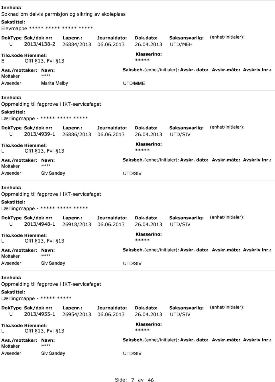 : Mottaker Siv Sandøy TD/SV Oppmelding til fagprøve i KT-servicefaget ærlingmappe - 2013/4948-1 26918/2013 26.04.2013 TD/SV Avs./mottaker: Navn: Saksbeh. Avskr. dato: Avskr.måte: Avskriv lnr.