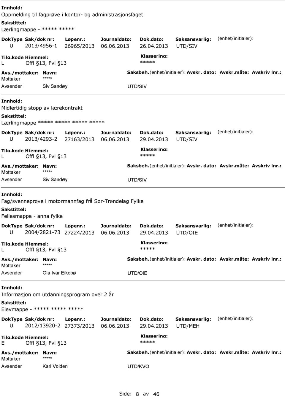 : Mottaker Siv Sandøy TD/SV Fag/svenneprøve i motormannfag frå Sør-Trøndelag Fylke Fellesmappe - anna fylke 2004/2821-73 27224/2013 29.04.2013 TD/OE Avs./mottaker: Navn: Saksbeh. Avskr. dato: Avskr.