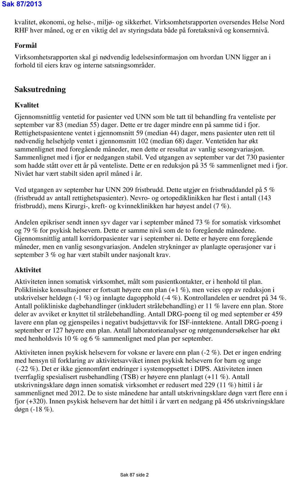 Saksutredning Kvalitet Gjennomsnittlig ventetid for pasienter ved UNN som ble tatt til behandling fra venteliste per september var 83 (median 55) dager.