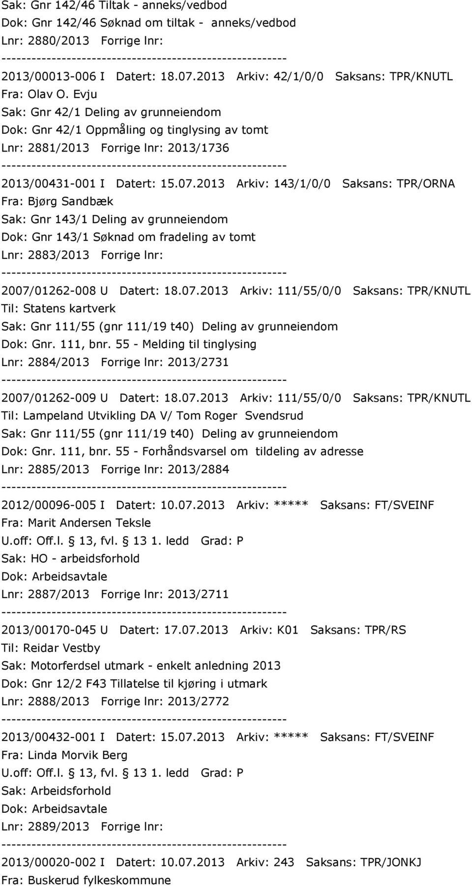 2013 Arkiv: 143/1/0/0 Saksans: TPR/ORNA Fra: Bjørg Sandbæk Sak: Gnr 143/1 Deling av grunneiendom Dok: Gnr 143/1 Søknad om fradeling av tomt Lnr: 2883/2013 Forrige lnr: 2007/