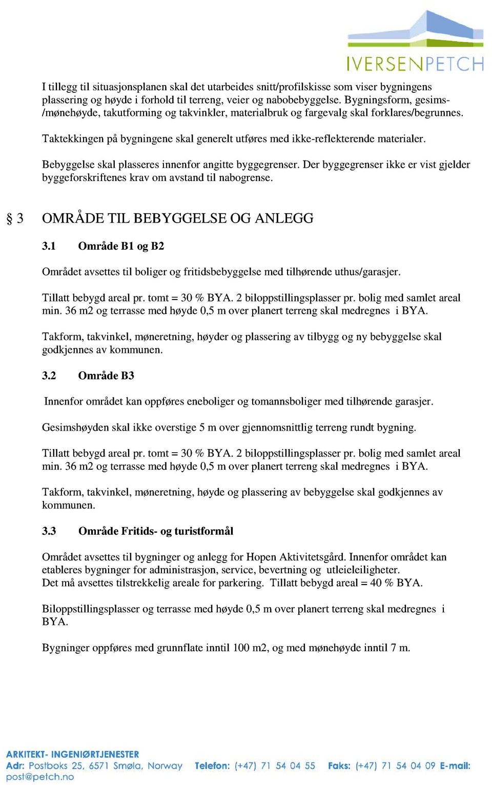 Bebyggelseskalplasseresinnenforangittebyggegrenser.Der byggegrenser ikke er vist gjelder byggeforskrifteneskrav om avstandtil nabogrense. 3 OMRÅDE TIL BEBYGGELSEOG ANLEGG 3.