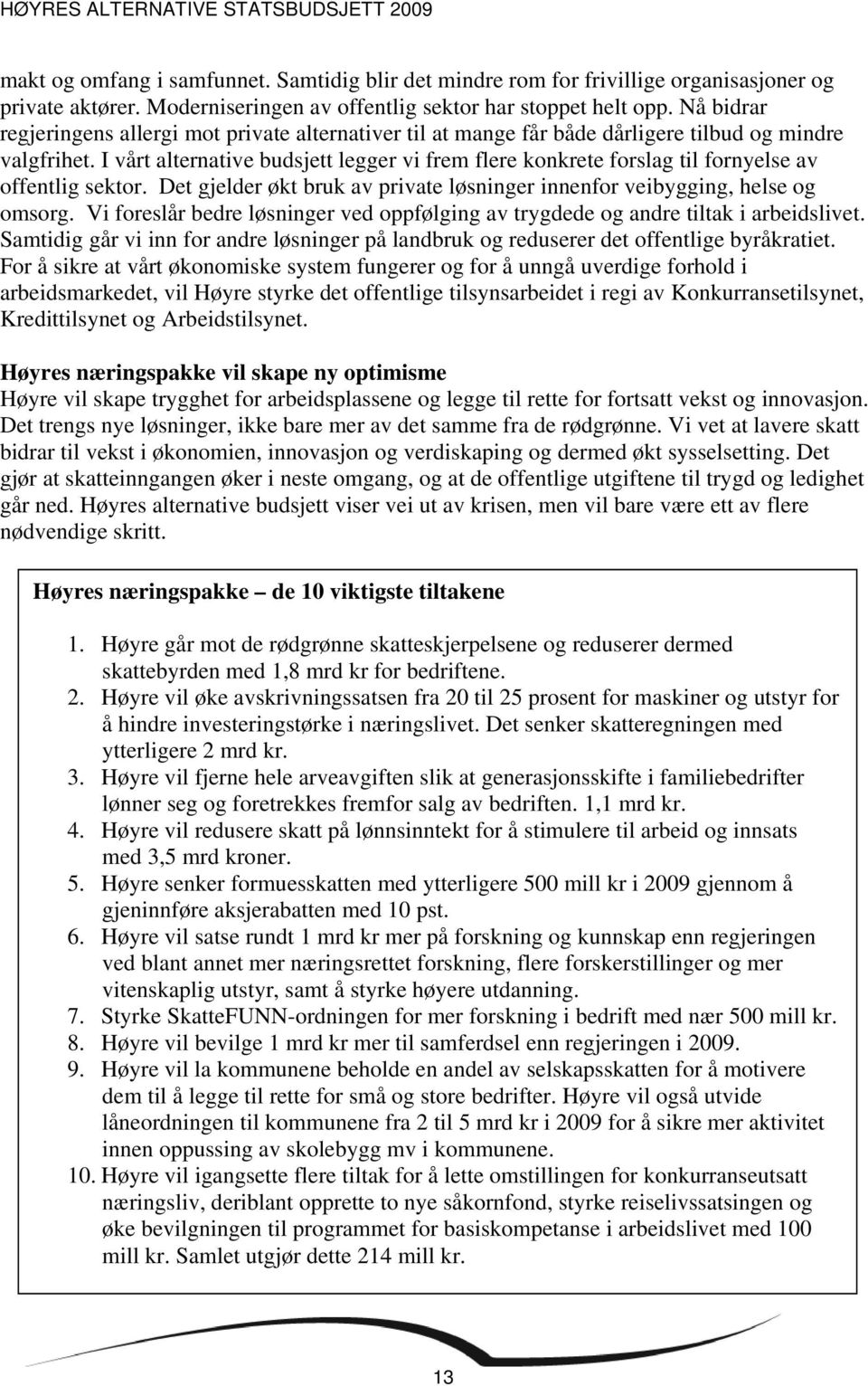 I vårt alternative budsjett legger vi frem flere konkrete forslag til fornyelse av offentlig sektor. Det gjelder økt bruk av private løsninger innenfor veibygging, helse og omsorg.