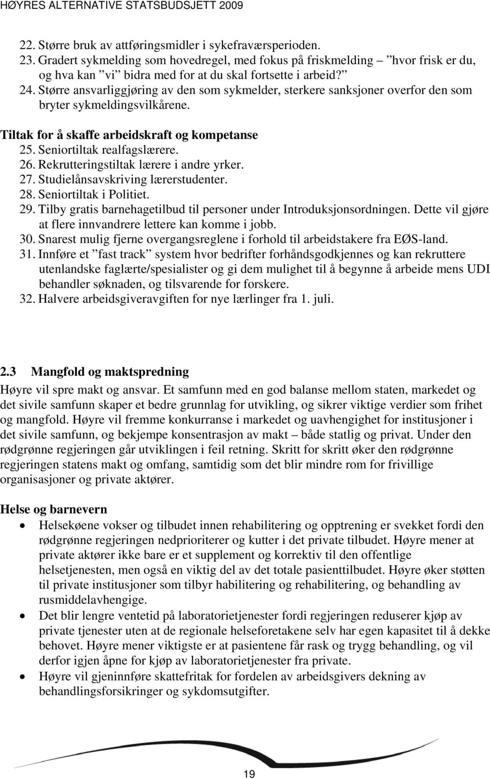 Rekrutteringstiltak lærere i andre yrker. 27. Studielånsavskriving lærerstudenter. 28. Seniortiltak i Politiet. 29. Tilby gratis barnehagetilbud til personer under Introduksjonsordningen.